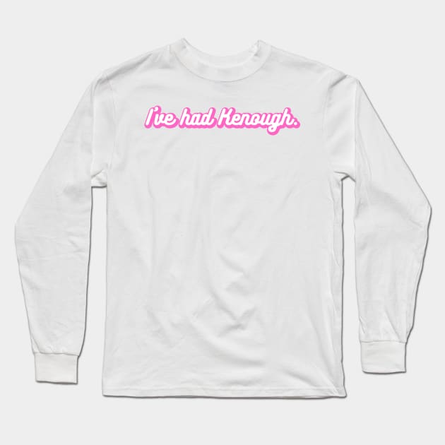 I've Had Kenough Long Sleeve T-Shirt by Chelsea Seashell